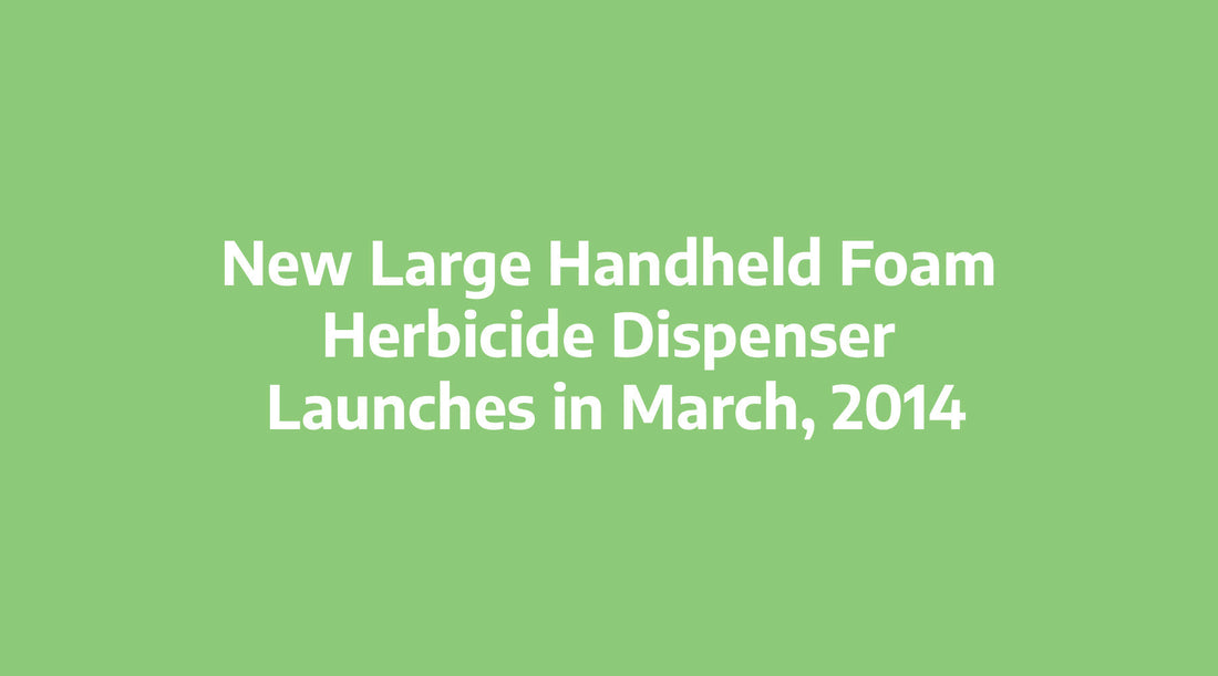 New Large Handheld Foam Herbicide Dispenser - Launches in March, 2014