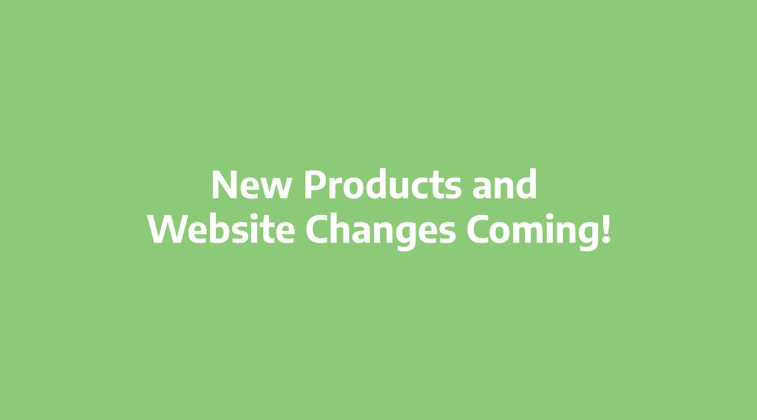 New Products and Website Changes Coming!