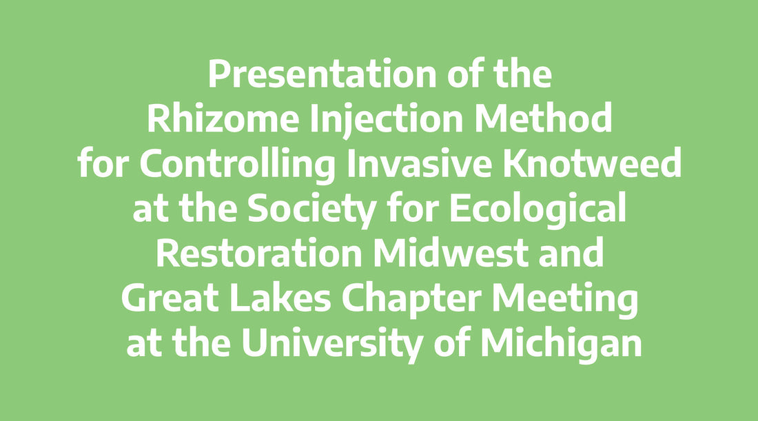 Presentation of the Rhizome Injection Method for Controlling Invasive Knotweed at the Society for Ecological Restoration Midwest and Great Lakes Chapter Meeting at the University of Michigan