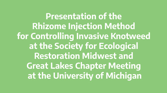 Presentation of the Rhizome Injection Method for Controlling Invasive Knotweed at the Society for Ecological Restoration Midwest and Great Lakes Chapter Meeting at the University of Michigan